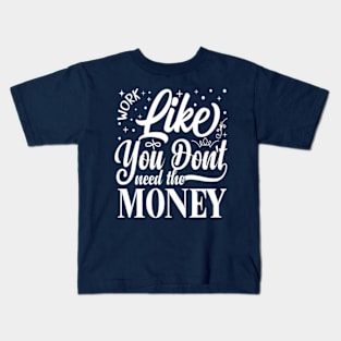 Work Like You Don't Need The Money Kids T-Shirt